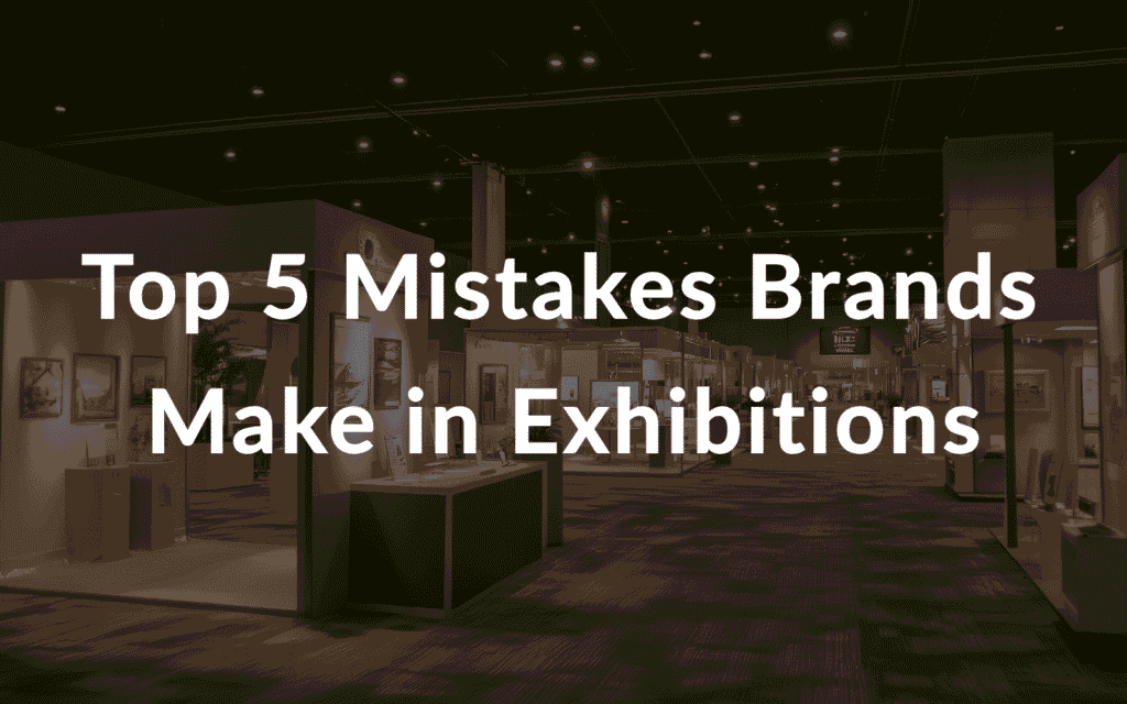 Top 5 Mistakes Brands Make in Exhibitions